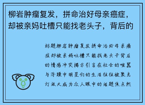 柳岩肿瘤复发,拼命治好母亲癌症,却被亲妈吐槽只能找老头子,背后的情感冲突揭示